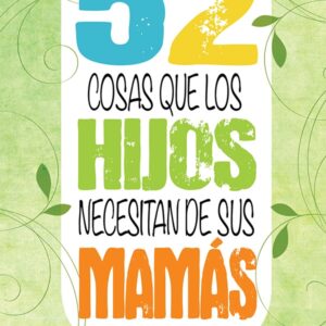 52 Cosas que los hijos necesitan de sus Mamás